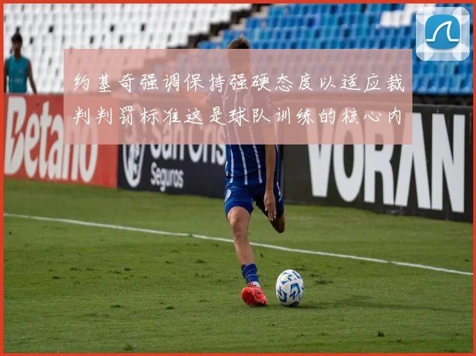 约基奇强调保持强硬态度以适应裁判判罚标准这是球队训练的核心内容