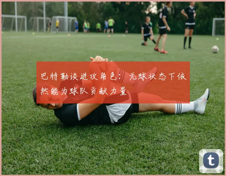 巴特勒谈进攻角色：无球状态下依然能为球队贡献力量