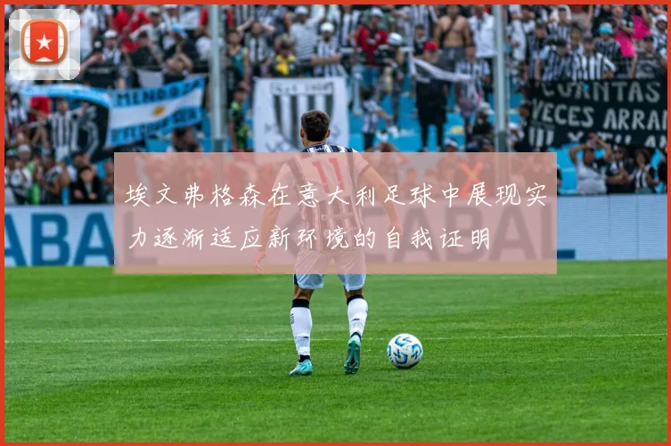 埃文弗格森在意大利足球中展现实力逐渐适应新环境的自我证明